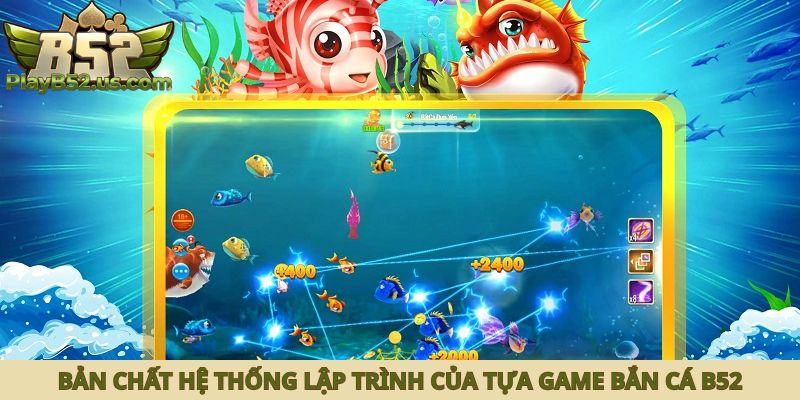Bản chất hệ thống lập trình của tựa game bắn cá B52