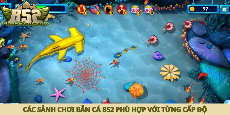 Các sảnh chơi bắn cá B52 phù hợp với từng cấp độ