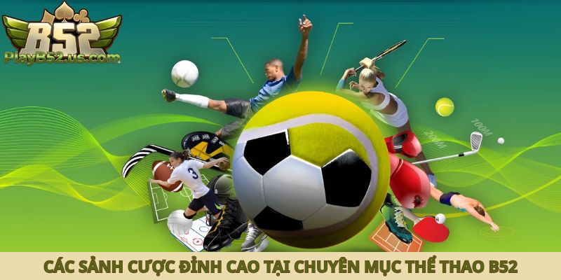 Các sảnh cược đỉnh cao tại chuyên mục Thể Thao B52
