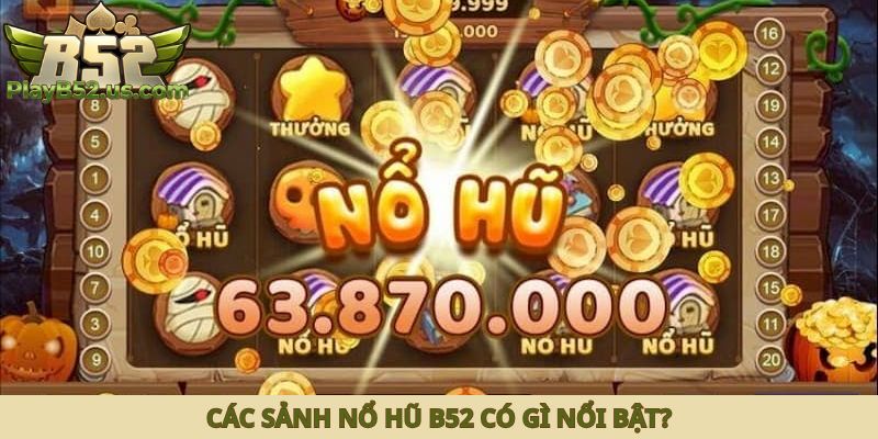 Các sảnh nổ hũ B52 có gì nổi bật?