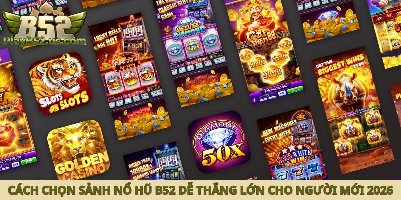 cách chọn sảnh nổ hũ B52
