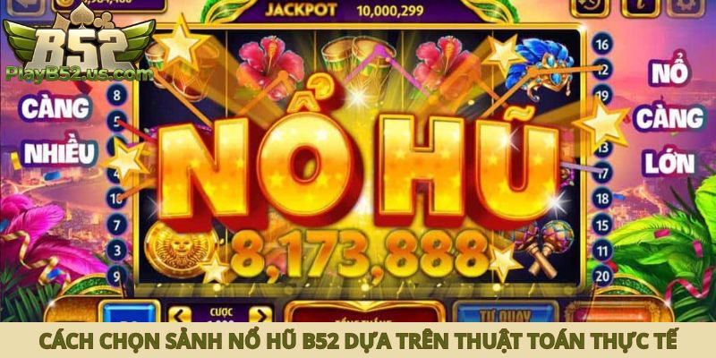 Cách chọn sảnh nổ hũ B52 dựa trên thuật toán thực tế