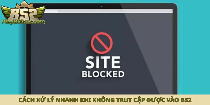 Cách xử lý nhanh khi không truy cập được vào B52