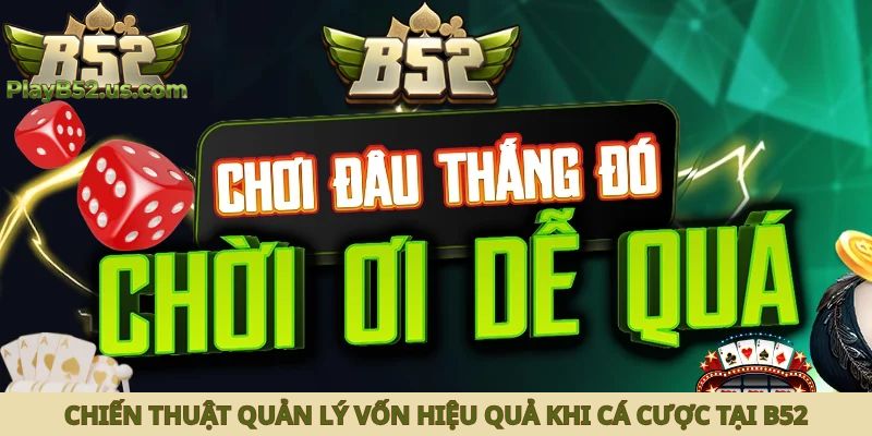 Chiến thuật quản lý vốn hiệu quả khi cá cược tại B52