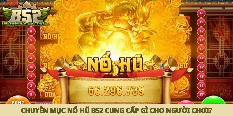 Chuyên mục Nổ Hũ B52 cung cấp gì cho người chơi?