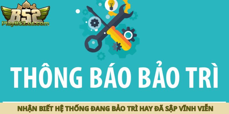 Dấu hiệu nhận biết hệ thống đang bảo trì hay đã sập vĩnh viễn