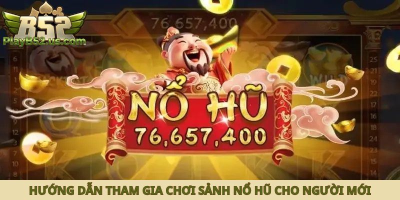 Hướng dẫn tham gia chơi sảnh nổ hũ cho người mới