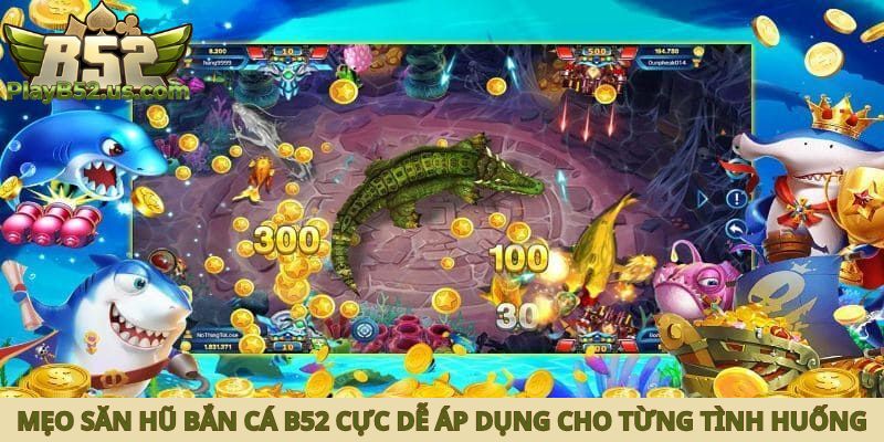 Mẹo săn hũ bắn cá B52 cực dễ áp dụng cho từng tình huống