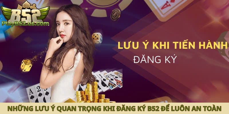 Những lưu ý quan trọng khi đăng ký B52 để luôn an toàn