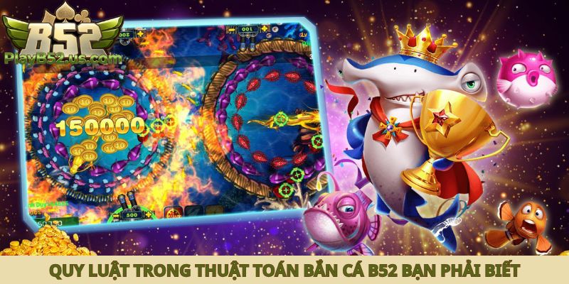 Quy luật trong thuật toán bắn cá B52 bạn phải biết