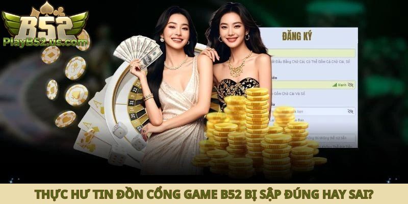 Thực hư tin đồn cổng game B52 bị sập đúng hay sai?