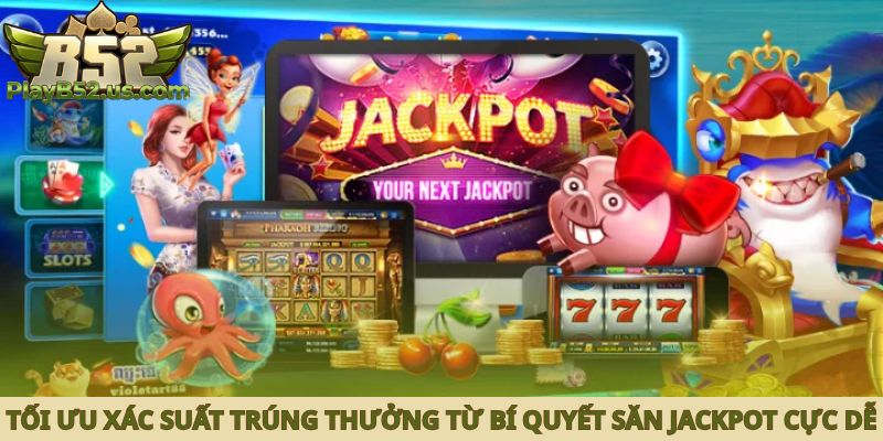 Tối ưu hóa xác suất trúng thưởng từ bí quyết săn jackpot cực dễ