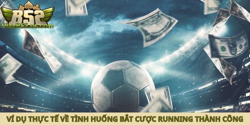 Ví dụ thực tế về một tình huống bắt cược running thành công